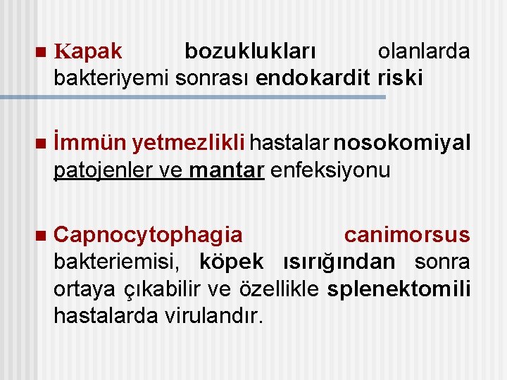n Kapak bozuklukları olanlarda bakteriyemi sonrası endokardit riski n İmmün yetmezlikli hastalar nosokomiyal patojenler