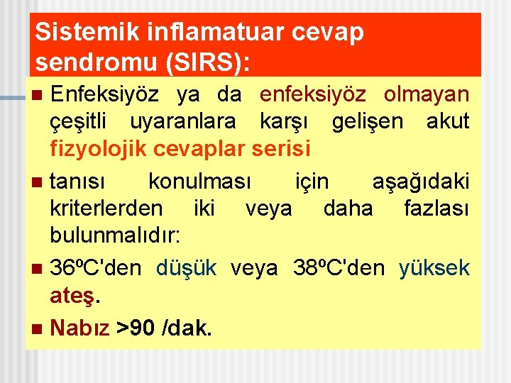 Sistemik inflamatuar cevap sendromu (SIRS): Enfeksiyöz ya da enfeksiyöz olmayan çeşitli uyaranlara karşı gelişen