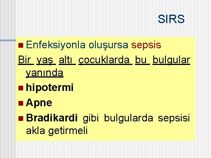 SIRS n Enfeksiyonla oluşursa sepsis Bir yaş altı çocuklarda bu bulgular yanında n hipotermi