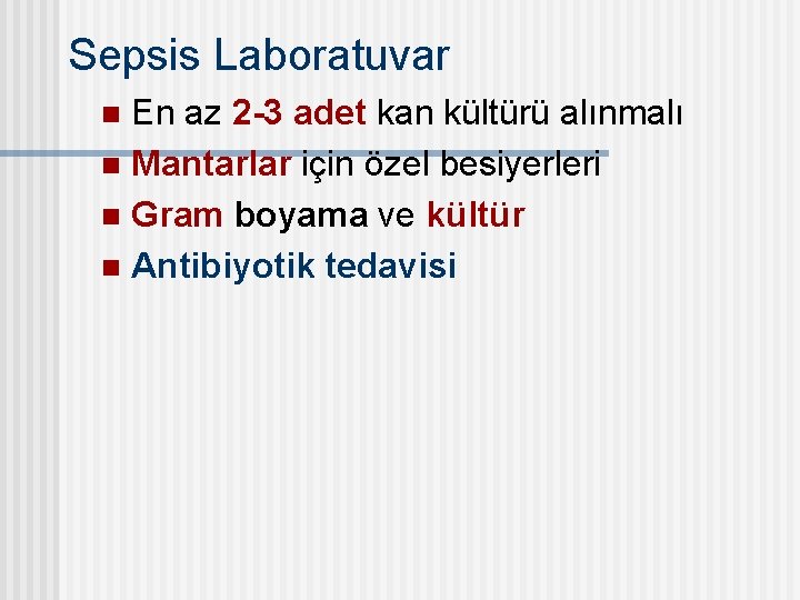 Sepsis Laboratuvar En az 2 -3 adet kan kültürü alınmalı n Mantarlar için özel