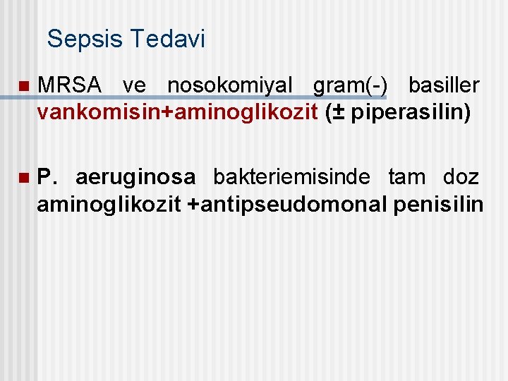 Sepsis Tedavi n MRSA ve nosokomiyal gram(-) basiller vankomisin+aminoglikozit (± piperasilin) n P. aeruginosa