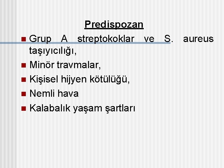 Predispozan n Grup A streptokoklar ve S. aureus taşıyıcılığı, n Minör travmalar, n Kişisel