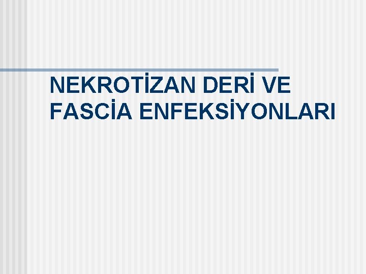 NEKROTİZAN DERİ VE FASCİA ENFEKSİYONLARI 