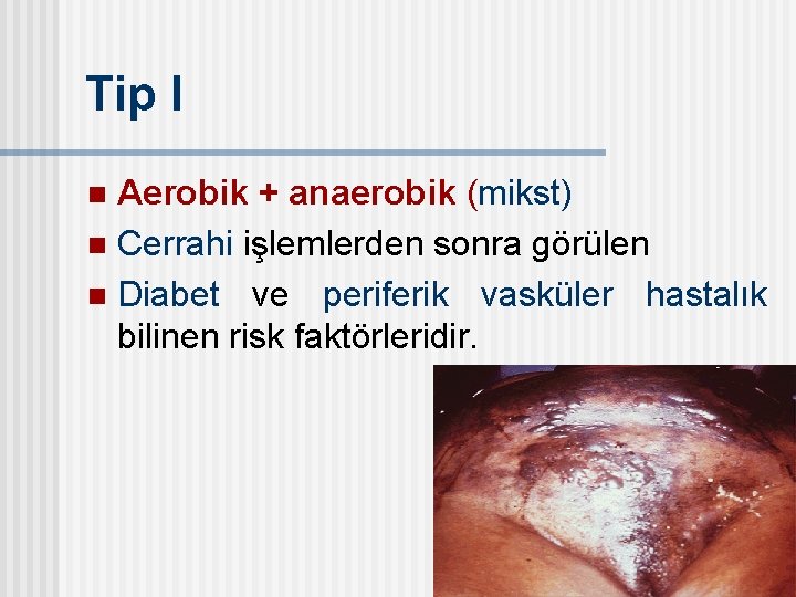 Tip I Aerobik + anaerobik (mikst) n Cerrahi işlemlerden sonra görülen n Diabet ve