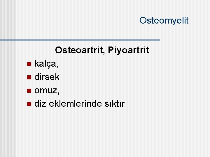 Osteomyelit Osteoartrit, Piyoartrit n kalça, n dirsek n omuz, n diz eklemlerinde sıktır 