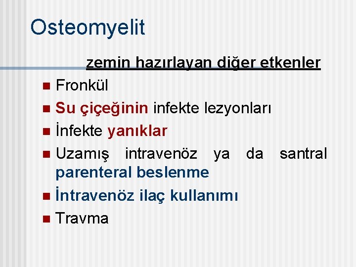 Osteomyelit zemin hazırlayan diğer etkenler n Fronkül n Su çiçeğinin infekte lezyonları n İnfekte