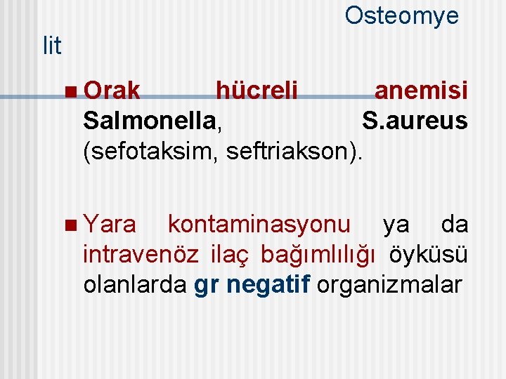 Osteomye lit n Orak hücreli anemisi Salmonella, S. aureus (sefotaksim, seftriakson). n Yara kontaminasyonu