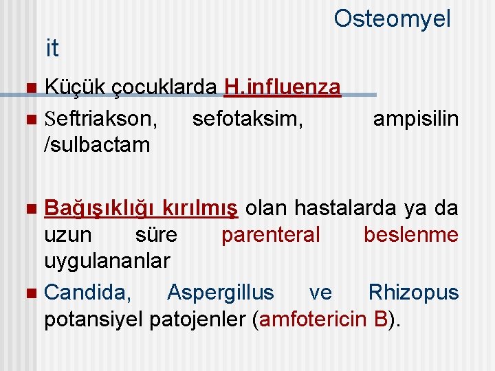 Osteomyel it Küçük çocuklarda H. influenza n Seftriakson, sefotaksim, /sulbactam n ampisilin Bağışıklığı kırılmış