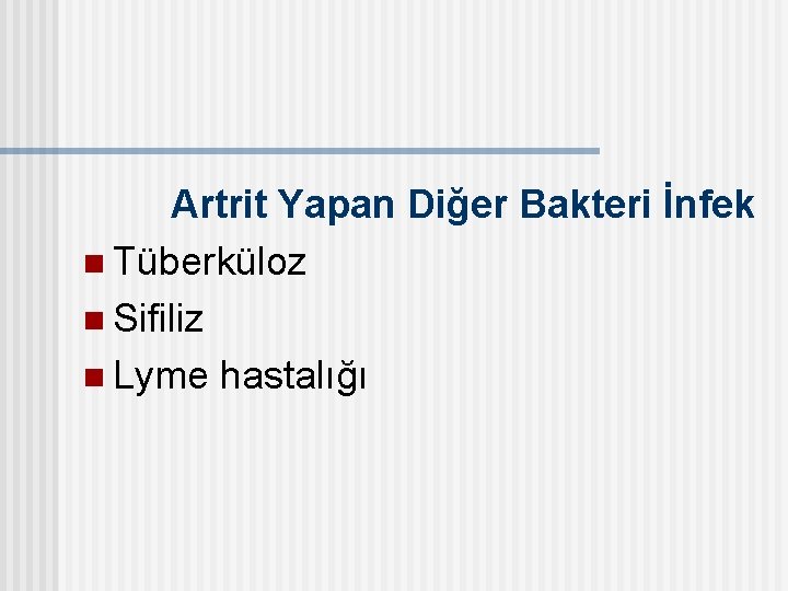 Artrit Yapan Diğer Bakteri İnfek n Tüberküloz n Sifiliz n Lyme hastalığı 