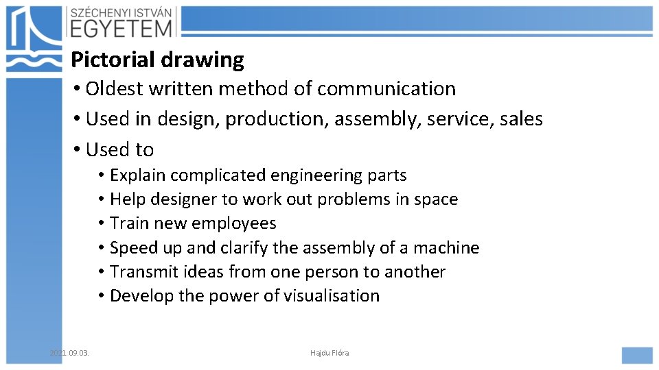 Pictorial drawing • Oldest written method of communication • Used in design, production, assembly,