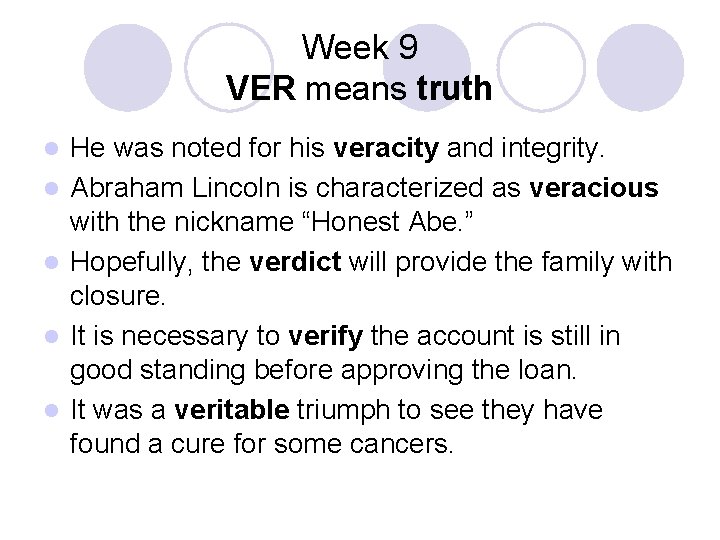 Week 9 VER means truth l l l He was noted for his veracity
