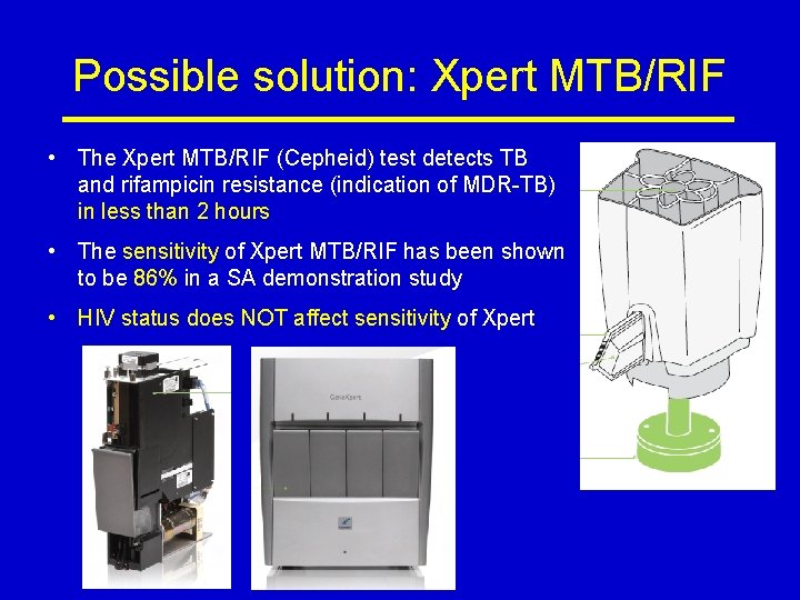 Possible solution: Xpert MTB/RIF • The Xpert MTB/RIF (Cepheid) test detects TB and rifampicin