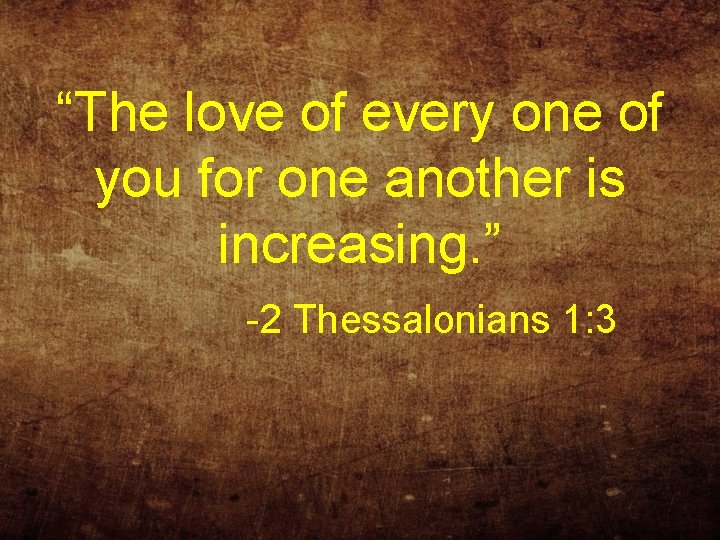 “The love of every one of you for one another is increasing. ” -2
