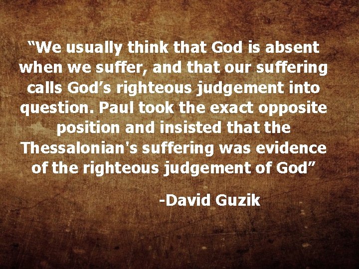 “We usually think that God is absent when we suffer, and that our suffering