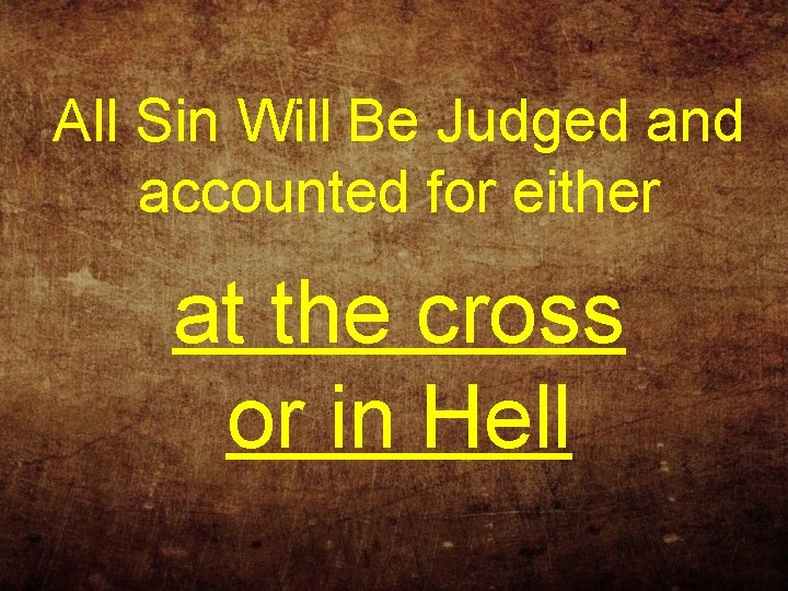 All Sin Will Be Judged and accounted for either at the cross or in