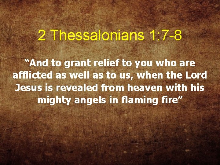 2 Thessalonians 1: 7 -8 “And to grant relief to you who are afflicted