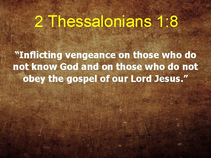 2 Thessalonians 1: 8 “Inflicting vengeance on those who do not know God and