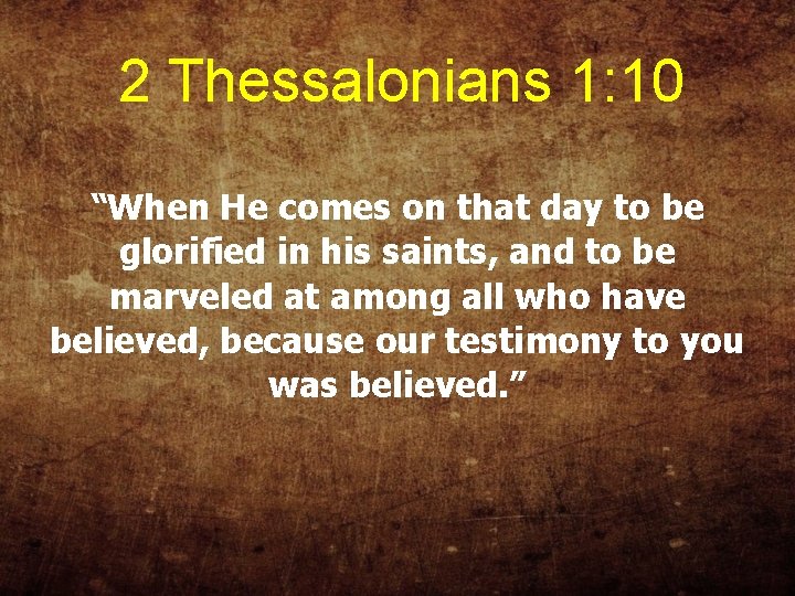 2 Thessalonians 1: 10 “When He comes on that day to be glorified in
