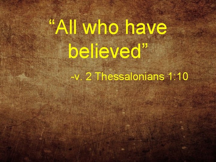 “All who have believed” -v. 2 Thessalonians 1: 10 