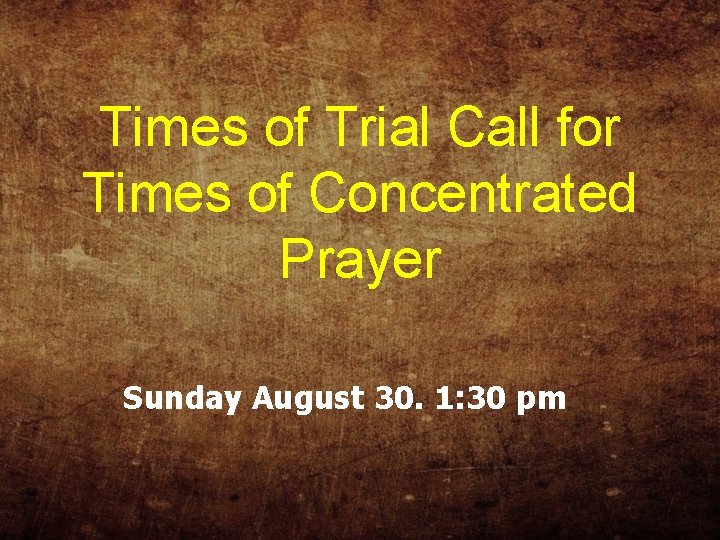 Times of Trial Call for Times of Concentrated Prayer Sunday August 30. 1: 30