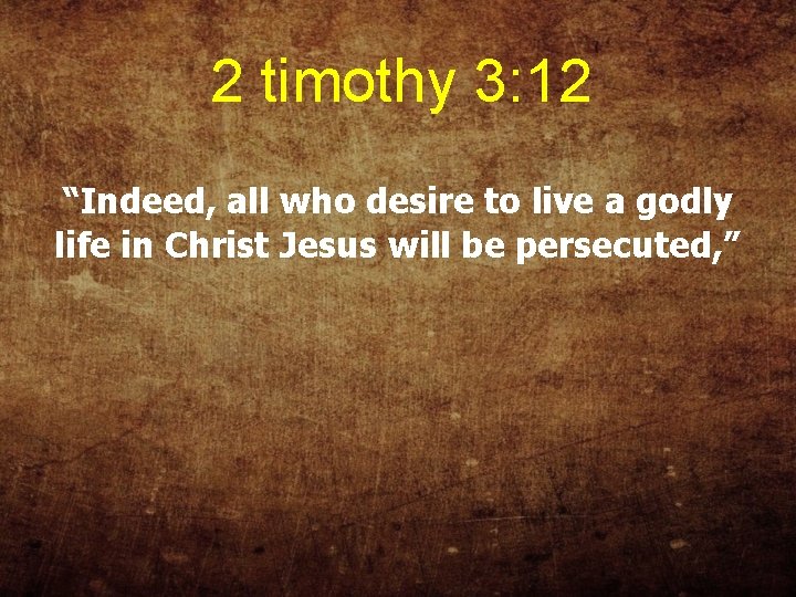 2 timothy 3: 12 “Indeed, all who desire to live a godly life in