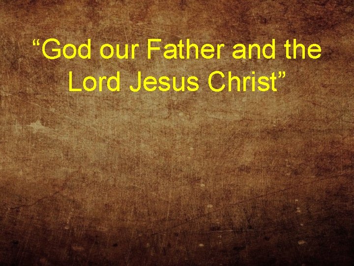 “God our Father and the Lord Jesus Christ” 