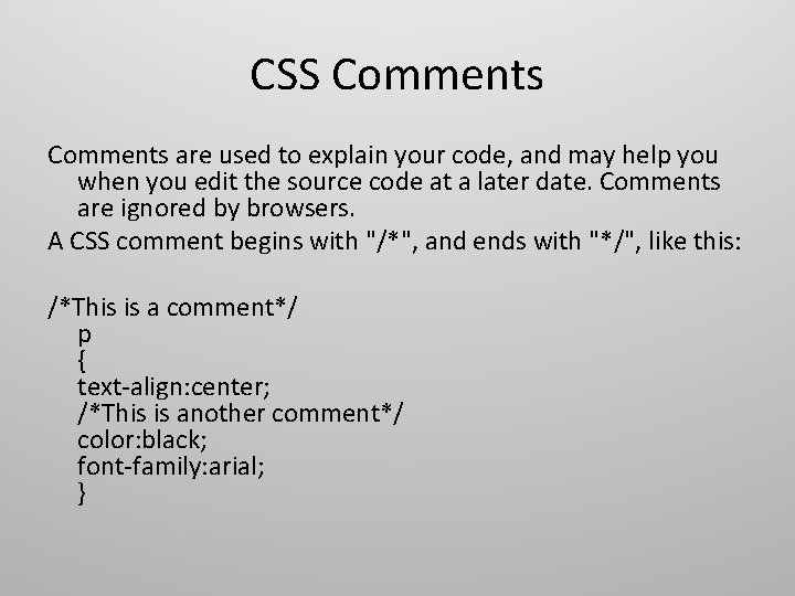 CSS Comments are used to explain your code, and may help you when you CSS Comments are used to explain your code, and may help you when you