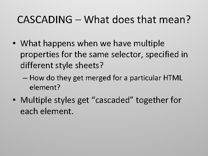 CASCADING – What does that mean? • What happens when we have multiple properties CASCADING – What does that mean? • What happens when we have multiple properties