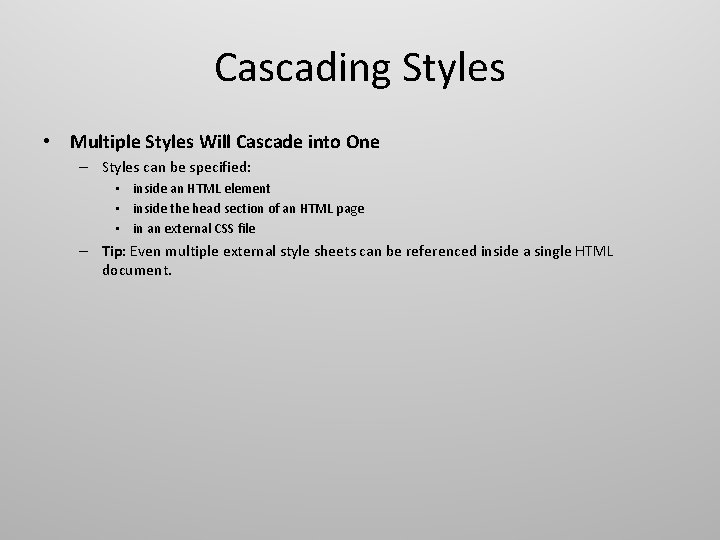 Cascading Styles • Multiple Styles Will Cascade into One – Styles can be specified: Cascading Styles • Multiple Styles Will Cascade into One – Styles can be specified: