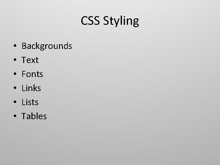 CSS Styling • • • Backgrounds Text Fonts Links Lists Tables CSS Styling • • • Backgrounds Text Fonts Links Lists Tables