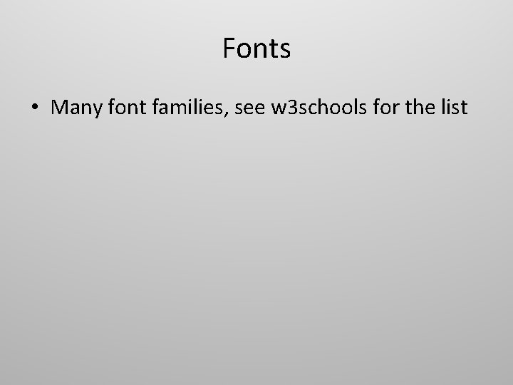 Fonts • Many font families, see w 3 schools for the list Fonts • Many font families, see w 3 schools for the list