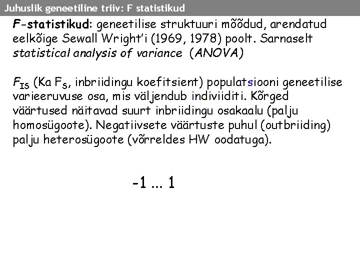 Juhuslik geneetiline triiv: F statistikud F-statistikud: geneetilise struktuuri mõõdud, arendatud eelkõige Sewall Wright’i (1969,