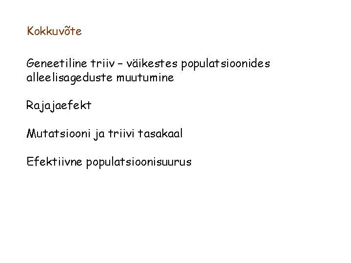 Kokkuvõte Geneetiline triiv – väikestes populatsioonides alleelisageduste muutumine Rajajaefekt Mutatsiooni ja triivi tasakaal Efektiivne