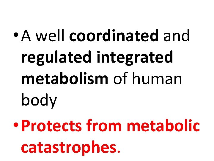  • A well coordinated and regulated integrated metabolism of human body • Protects