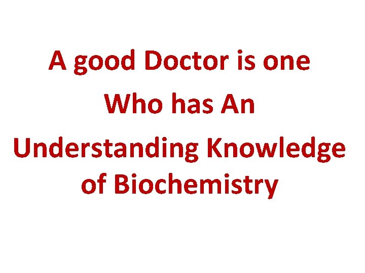 A good Doctor is one Who has An Understanding Knowledge of Biochemistry 