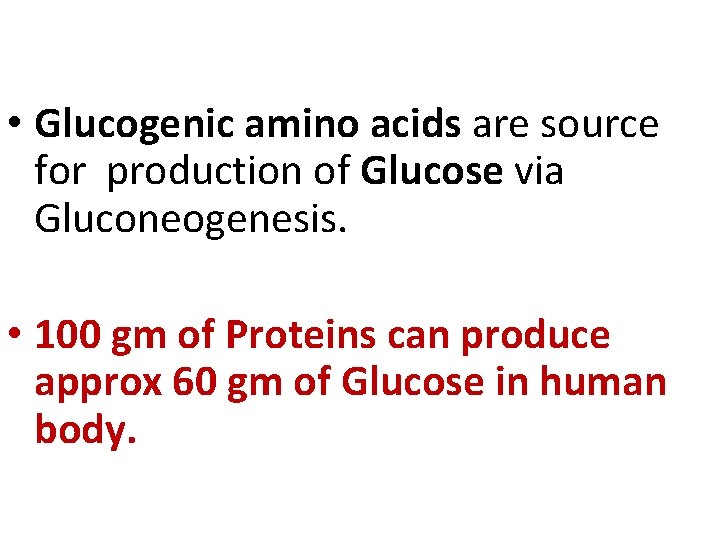  • Glucogenic amino acids are source for production of Glucose via Gluconeogenesis. •