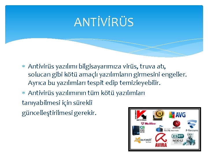 ANTİVİRÜS Antivirüs yazılımı bilgisayarımıza virüs, truva atı, solucan gibi kötü amaçlı yazılımların girmesini engeller.