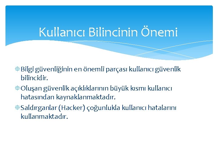 Kullanıcı Bilincinin Önemi °Bilgi güvenliğinin en önemli parçası kullanıcı güvenlik bilincidir. °Oluşan güvenlik açıklıklarının