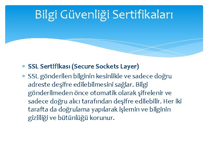 Bilgi Güvenliği Sertifikaları SSL Sertifikası (Secure Sockets Layer) SSL gönderilen bilginin kesinlikle ve sadece