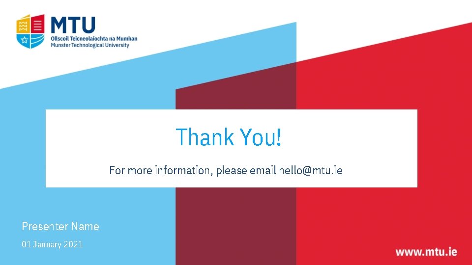 Thank You! For more information, please email hello@mtu. ie Presenter Name 01 January 2021