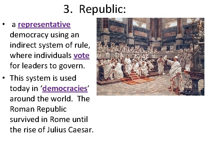 3. Republic: • a representative democracy using an indirect system of rule, where individuals