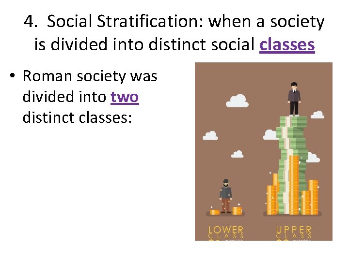 4. Social Stratification: when a society is divided into distinct social classes • Roman