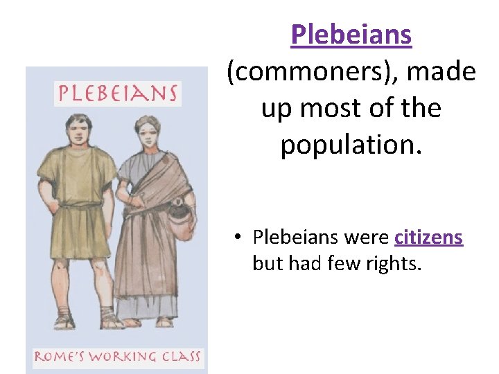 Plebeians (commoners), made up most of the population. • Plebeians were citizens but had