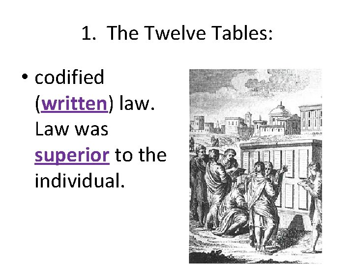 1. The Twelve Tables: • codified (written) law. Law was superior to the individual.