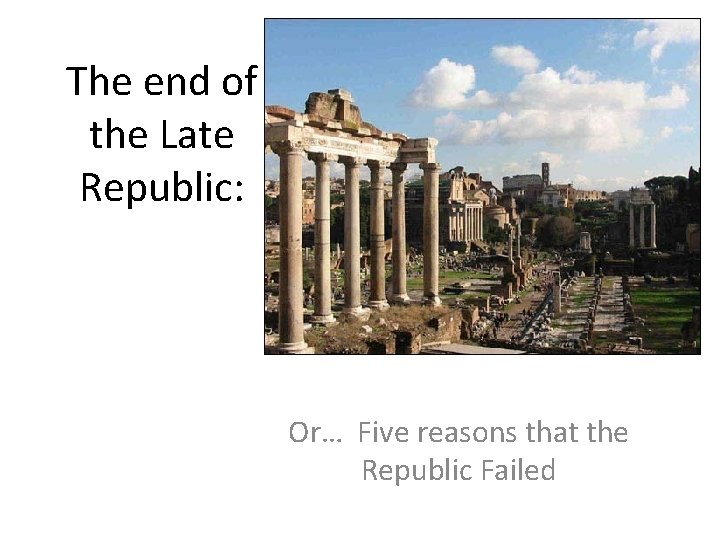 The end of the Late Republic: Or… Five reasons that the Republic Failed 