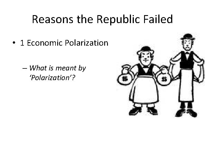 Reasons the Republic Failed • 1 Economic Polarization – What is meant by ‘Polarization’?