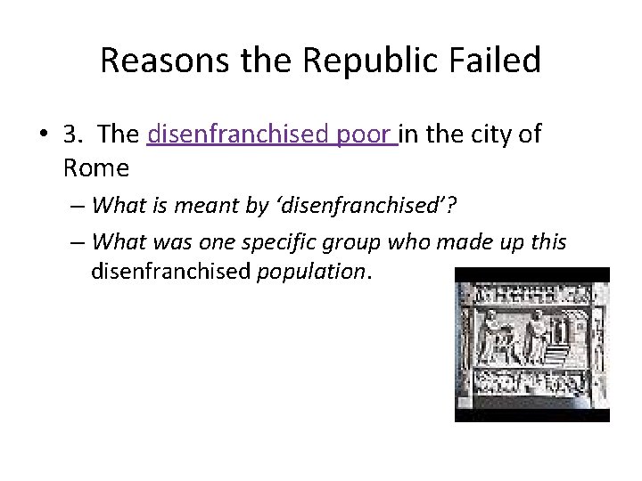 Reasons the Republic Failed • 3. The disenfranchised poor in the city of Rome