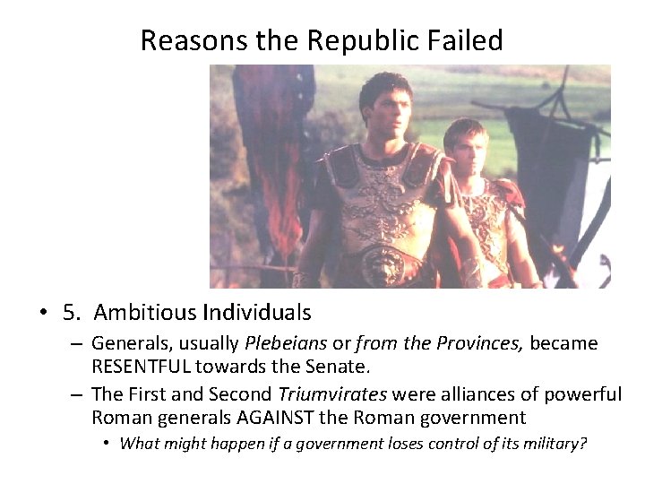 Reasons the Republic Failed • 5. Ambitious Individuals – Generals, usually Plebeians or from