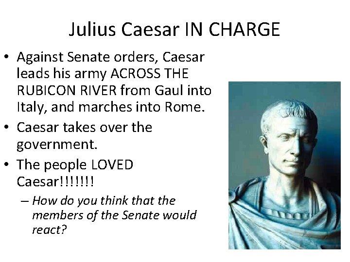 Julius Caesar IN CHARGE • Against Senate orders, Caesar leads his army ACROSS THE