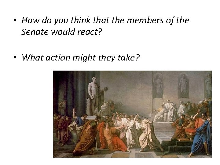  • How do you think that the members of the Senate would react?